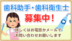 歯科助手・歯科衛生士募集中！詳しくはお電話かメールでお問い合わせお願いします